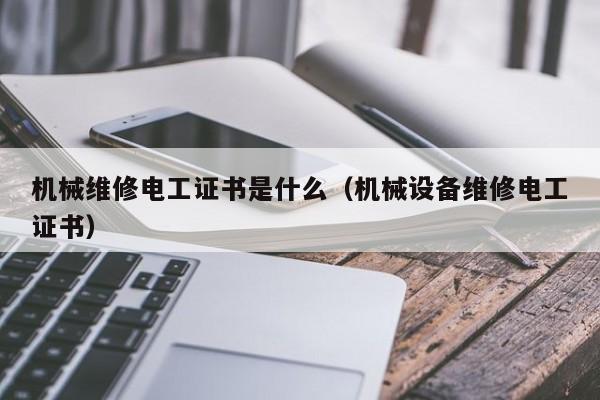 機械維修電工證書是什么(機械設(shè)備維修電工證書)