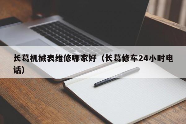 長(zhǎng)葛機(jī)械表維修哪家好(長(zhǎng)葛修車(chē)24小時(shí)電話)